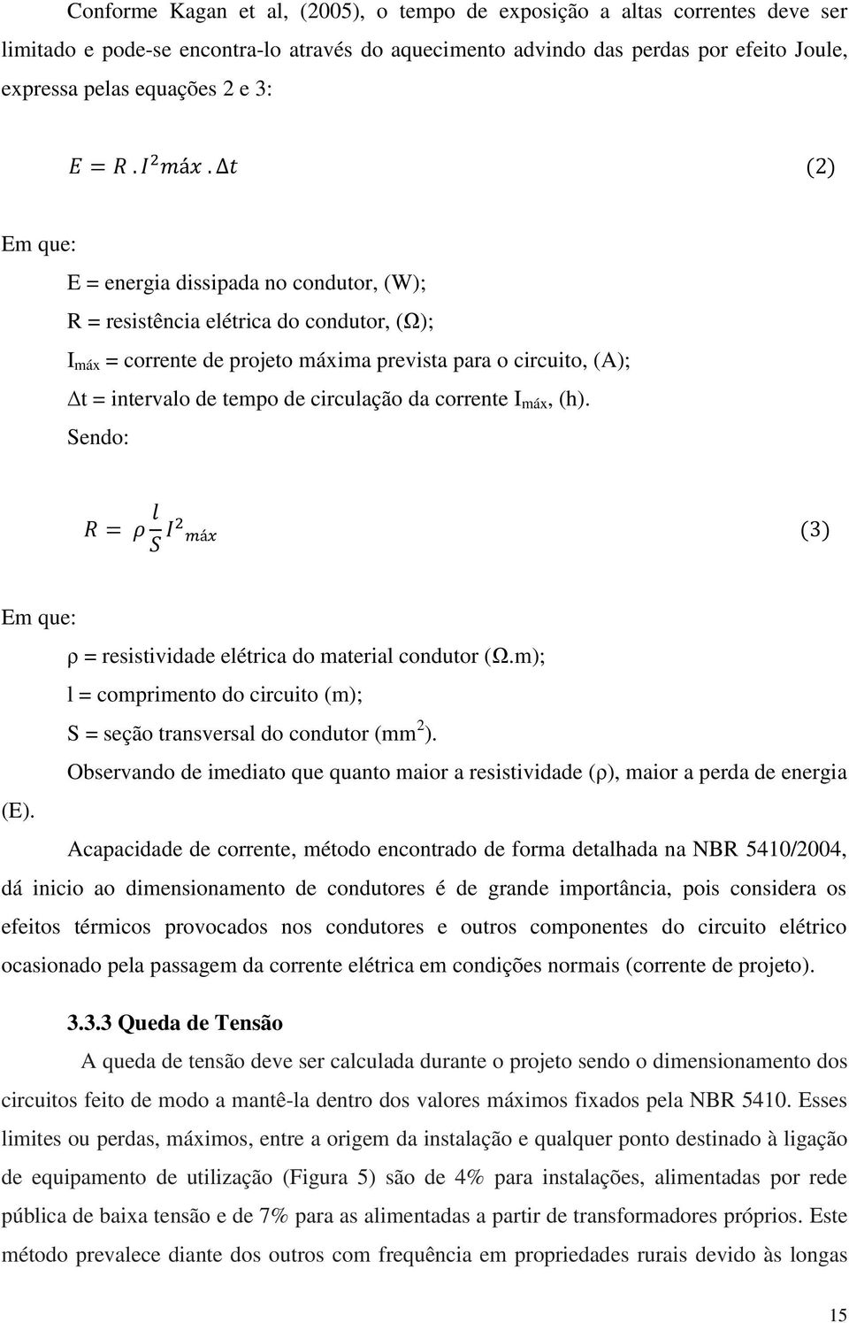 corrente I máx, (h). Sendo: Em que: ρ = resistividade elétrica do material condutor (Ω.m); l = comprimento do circuito (m); S = seção transversal do condutor (mm 2 ).