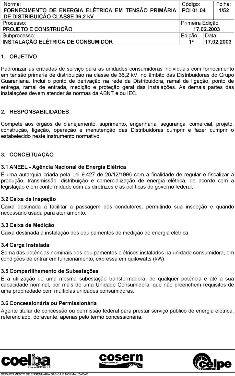 Guaraniana. Inclui o ponto de derivação na rede da Distribuidora, ramal de ligação, ponto de entrega, ramal de entrada, medição e proteção geral das instalações.