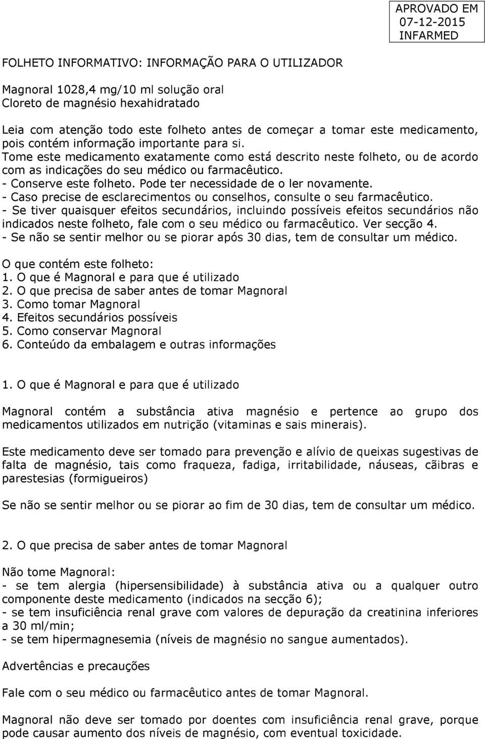 Pode ter necessidade de o ler novamente. - Caso precise de esclarecimentos ou conselhos, consulte o seu farmacêutico.