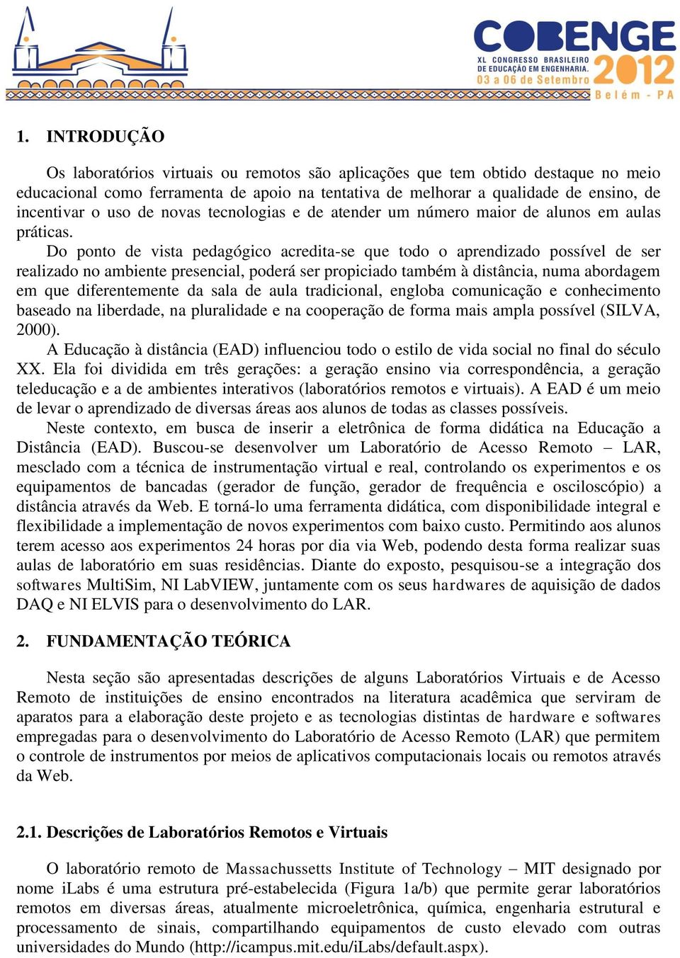 Do ponto de vista pedagógico acredita-se que todo o aprendizado possível de ser realizado no ambiente presencial, poderá ser propiciado também à distância, numa abordagem em que diferentemente da