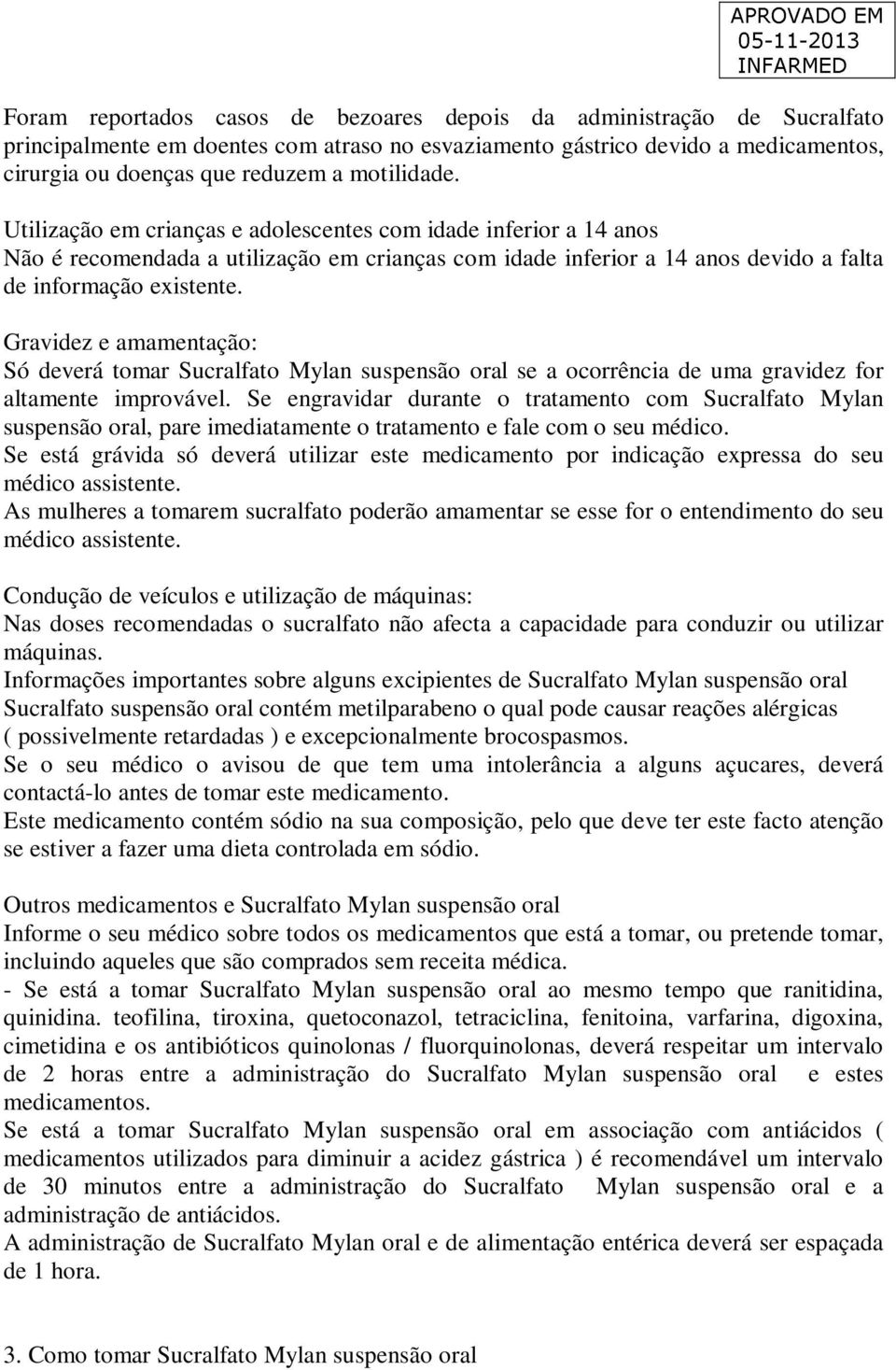 Gravidez e amamentação: Só deverá tomar Sucralfato Mylan suspensão oral se a ocorrência de uma gravidez for altamente improvável.