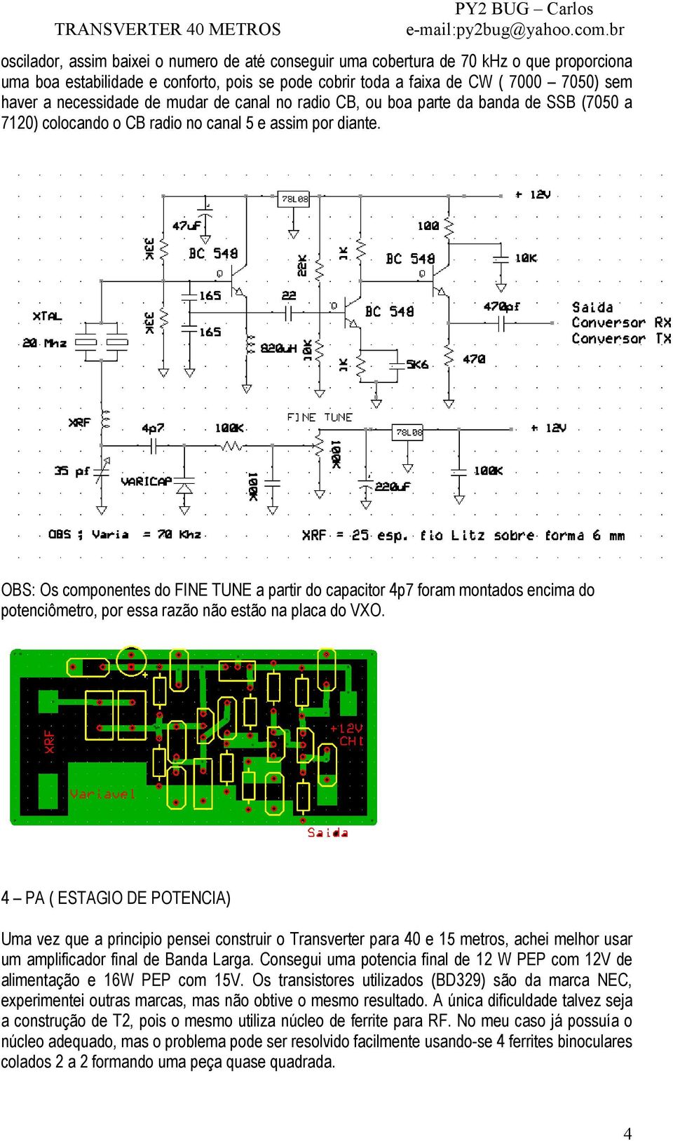 OBS: Os componentes do FINE TUNE a partir do capacitor 4p7 foram montados encima do potenciômetro, por essa razão não estão na placa do VXO.