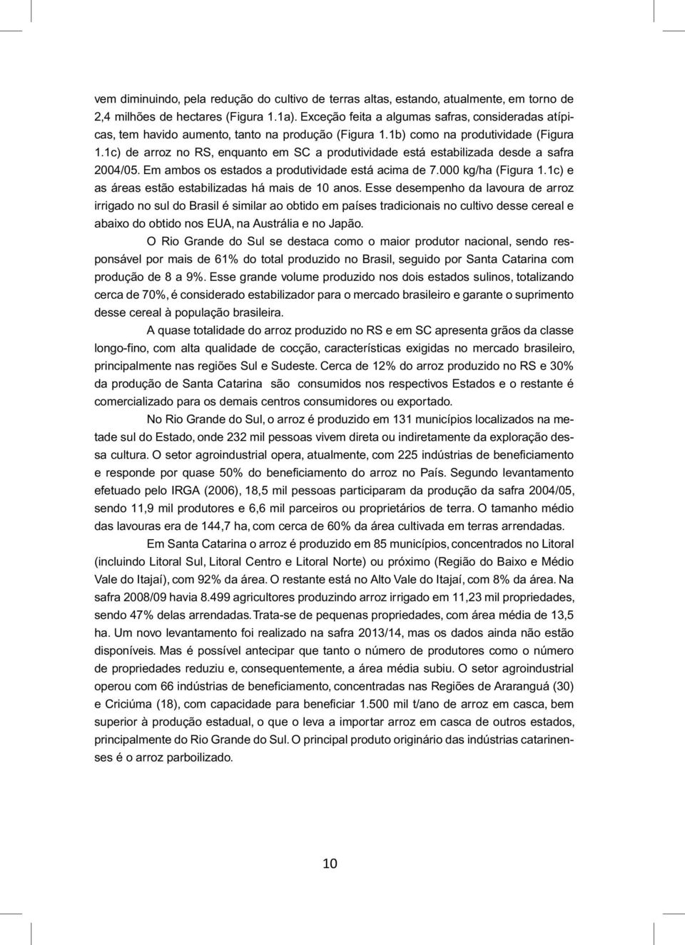 1c) de arroz no RS, enquanto em SC a produtividade está estabilizada desde a safra 2004/05. Em ambos os estados a produtividade está acima de 7.000 kg/ha (Figura 1.