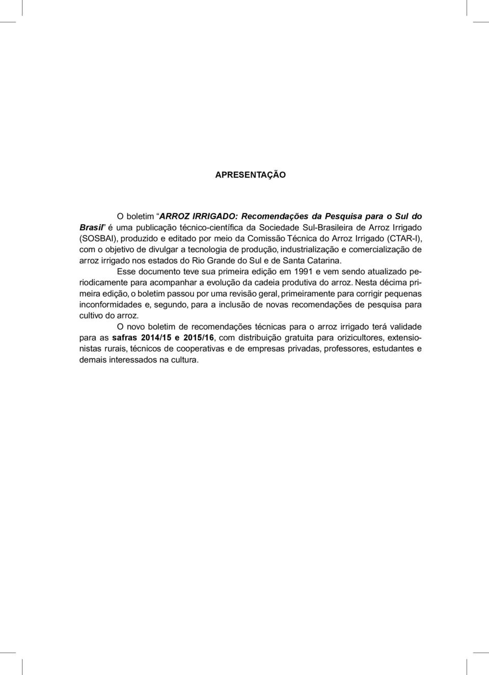 de Santa Catarina. Esse documento teve sua primeira edição em 1991 e vem sendo atualizado periodicamente para acompanhar a evolução da cadeia produtiva do arroz.