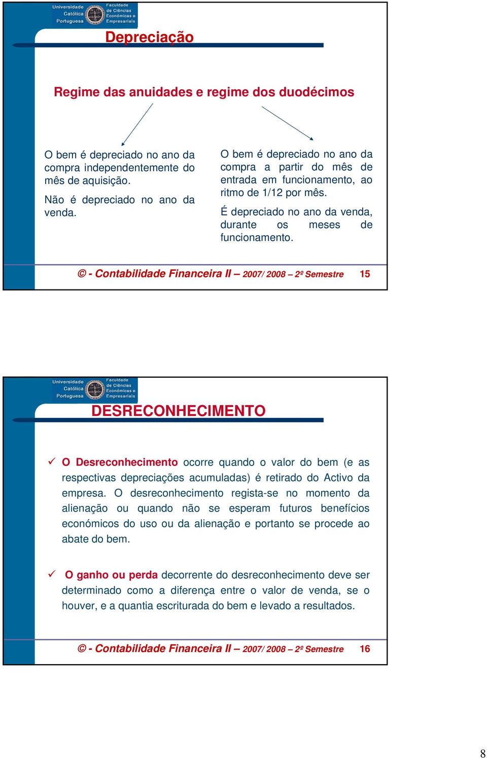 - Contabilidade Financeira II 2007/ 2008 2º Semestre 15 DESRECONHECIMENTO O Desreconhecimento ocorre quando o valor do bem (e as respectivas depreciações acumuladas) é retirado do Activo da empresa.