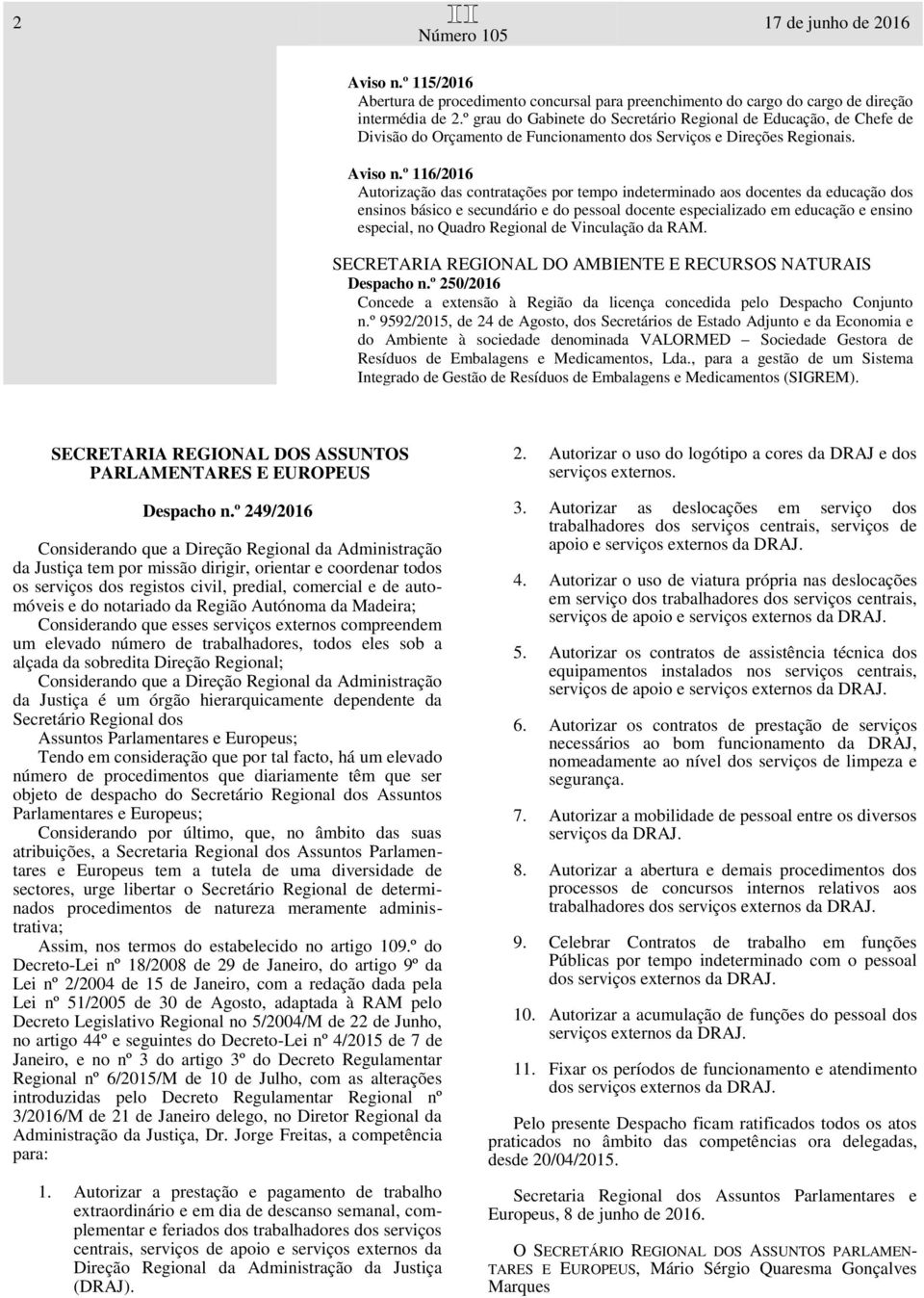 º 116/2016 Autorização das contratações por tempo indeterminado aos docentes da educação dos ensinos básico e secundário e do pessoal docente especializado em educação e ensino especial, no Quadro