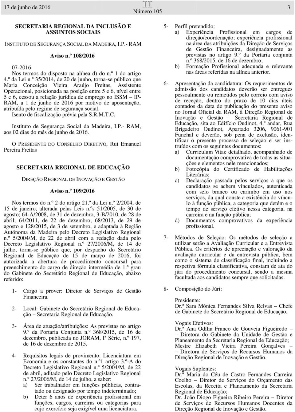 º 35/2014, de 20 de junho, torna-se público que Maria Conceição Vieira Araújo Freitas, Assistente Operacional, posicionada na posição entre 5 e 6, nível entre 5 e 6, cessou a relação jurídica de