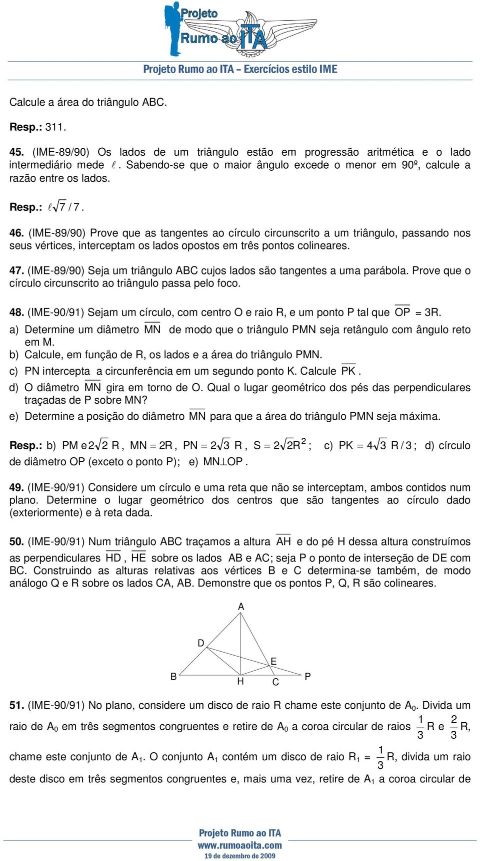 (IME-89/90) Seja um triângulo cujos lados são tangentes a uma parábola Prove que o círculo circunscrito ao triângulo passa pelo foco 48 (IME-90/91) Sejam um círculo, com centro O e raio R, e um ponto