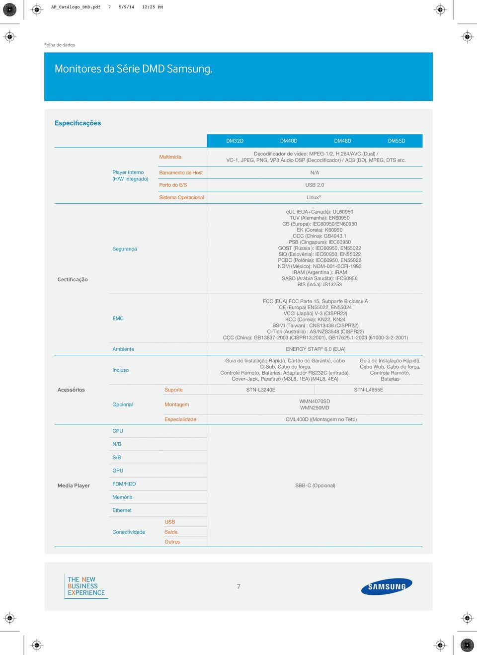 0 Sistema Operacional Linux Certificação Segurança cul (EUA+Canadá): UL60950 TUV (Alemanha): EN60950 CB (Europa): IEC60950/EN60950 EK (Coreia): K60950 CCC (China): GB4943.