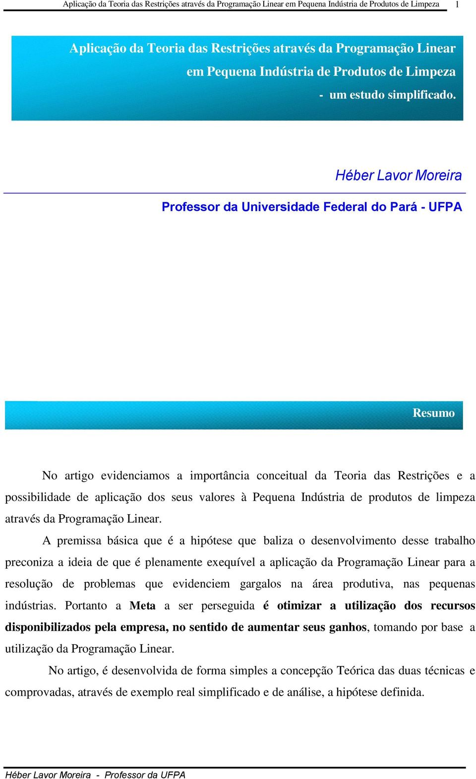 Héber Lavor Moreira Professor da Universidade Federal do Pará - UFPA Resumo No artigo evidenciamos a importância conceitual da Teoria das Restrições e a possibilidade de aplicação dos seus valores à