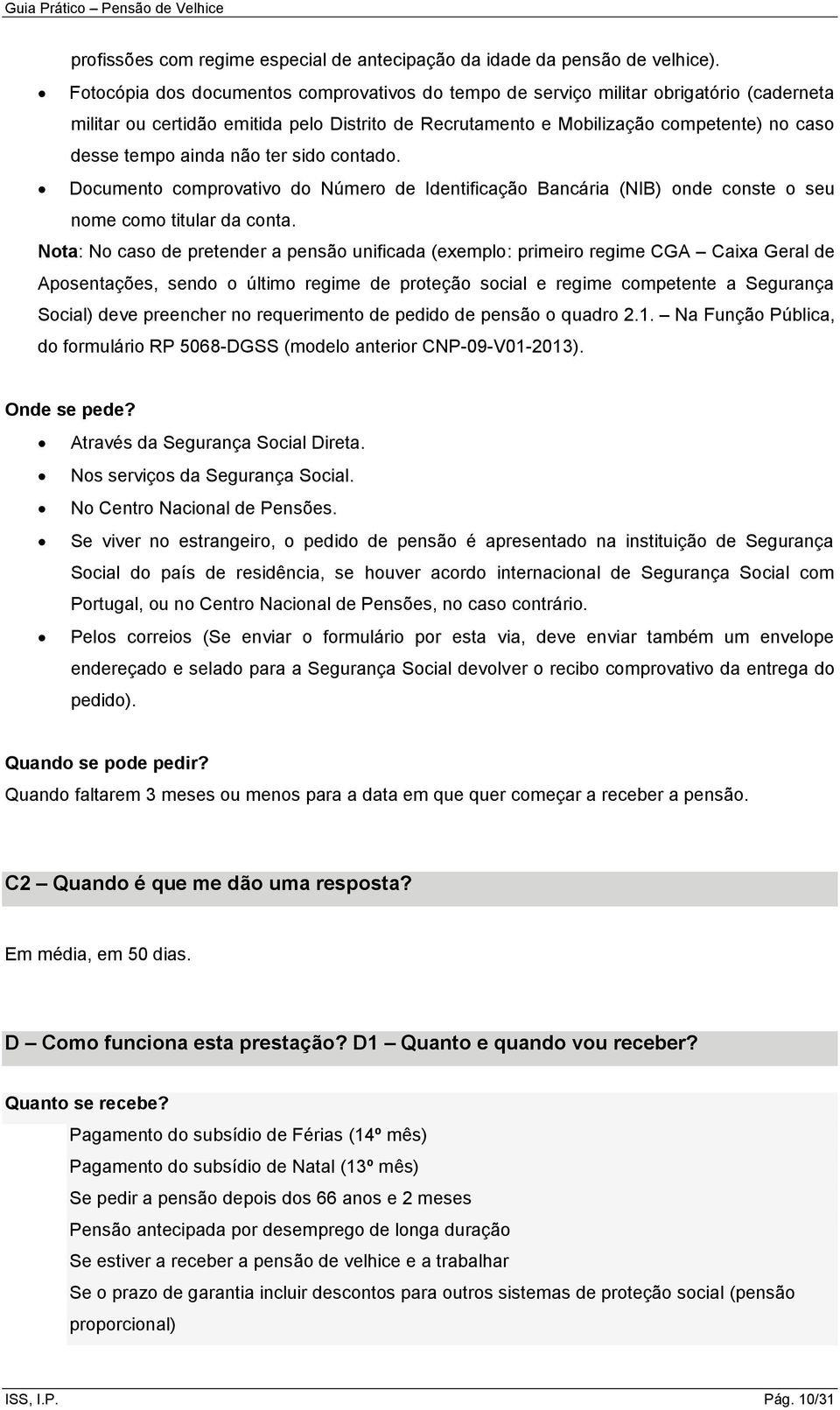 não ter sido contado. Documento comprovativo do Número de Identificação Bancária (NIB) onde conste o seu nome como titular da conta.