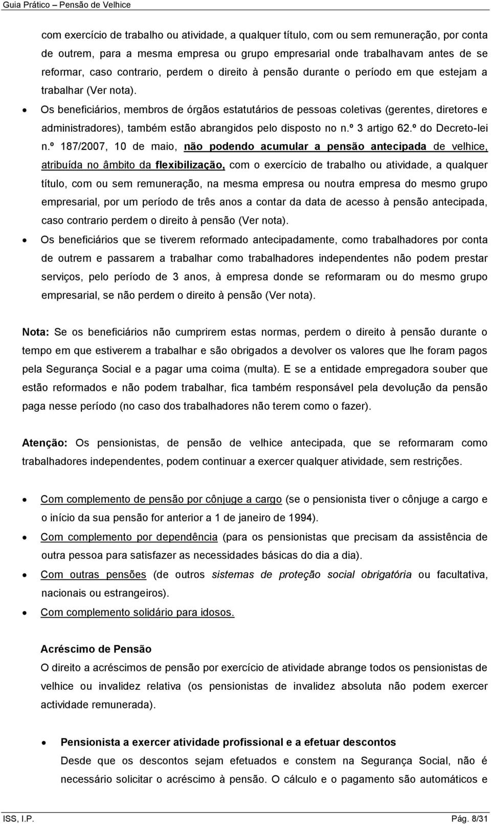 Os beneficiários, membros de órgãos estatutários de pessoas coletivas (gerentes, diretores e administradores), também estão abrangidos pelo disposto no n.º 3 artigo 62.º do Decreto-lei n.