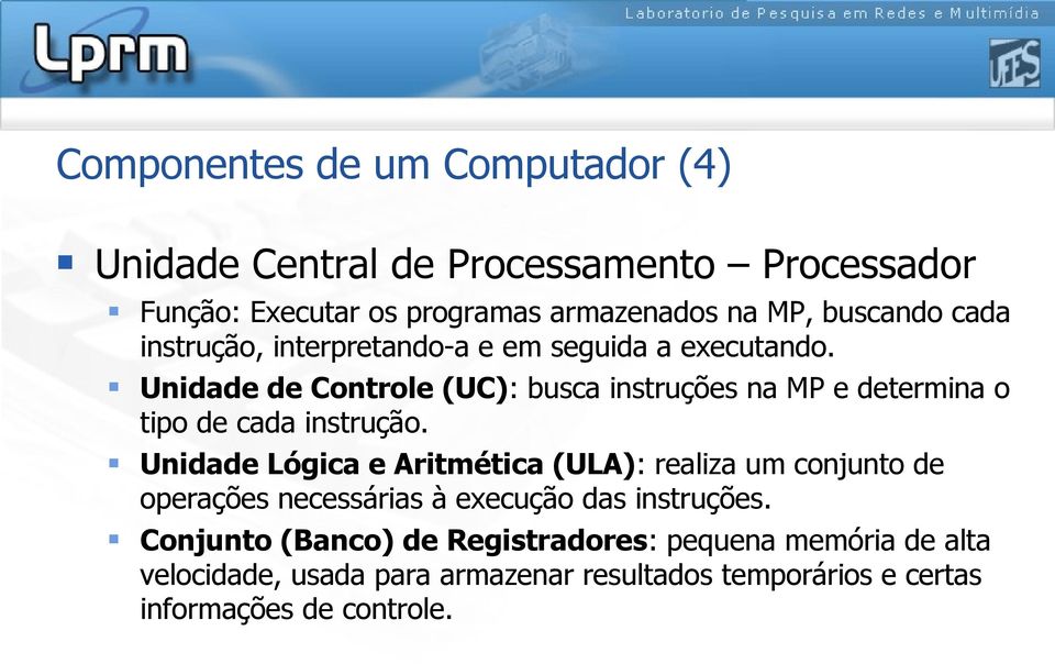 Unidade de Controle (UC): busca instruções na MP e determina o tipo de cada instrução.