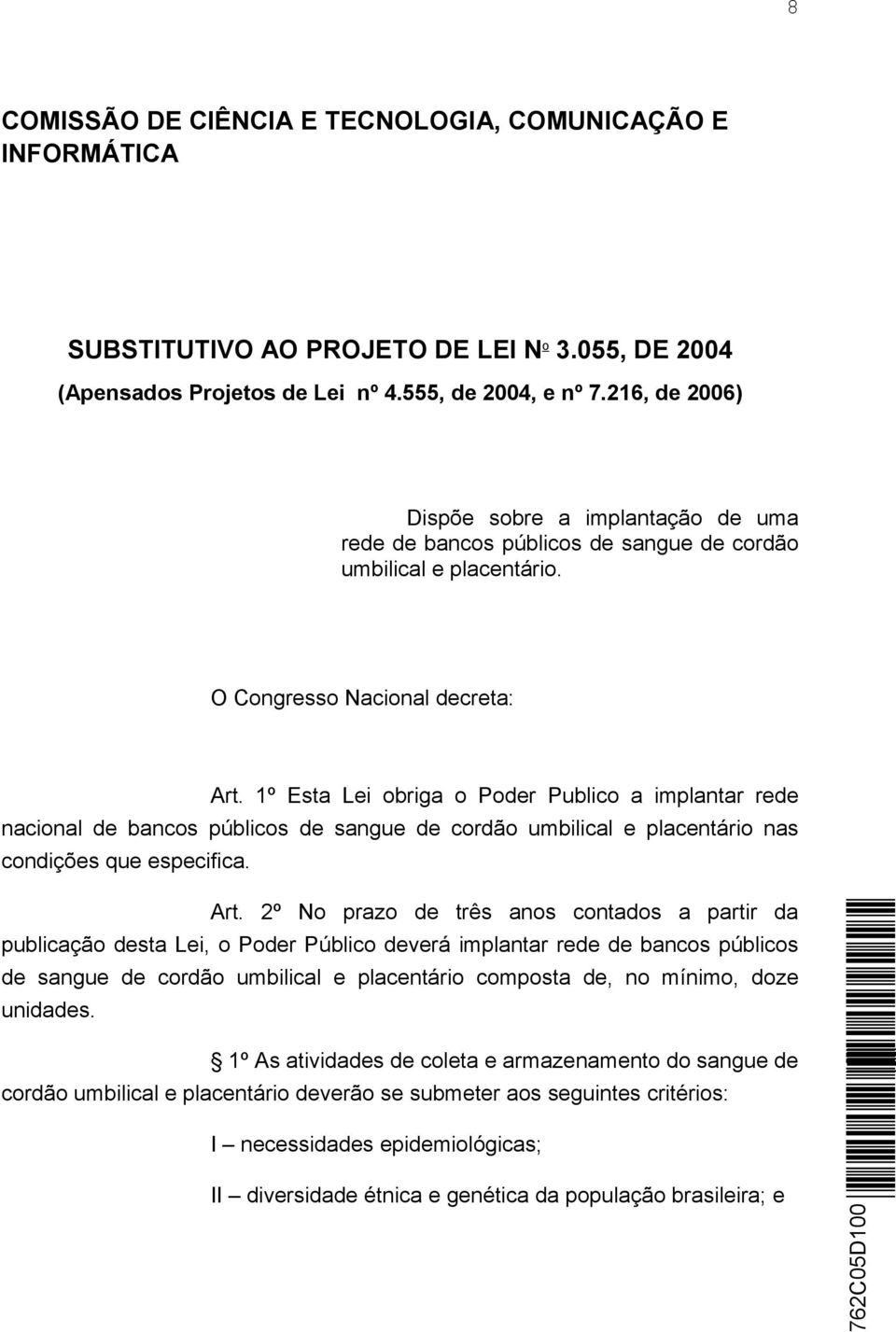 1º Esta Lei obriga o Poder Publico a implantar rede nacional de bancos públicos de sangue de cordão umbilical e placentário nas condições que especifica. Art.