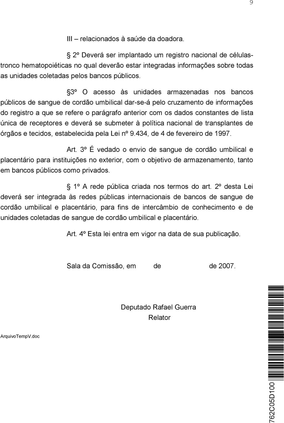 3º O acesso às unidades armazenadas nos bancos públicos de sangue de cordão umbilical dar-se-á pelo cruzamento de informações do registro a que se refere o parágrafo anterior com os dados constantes