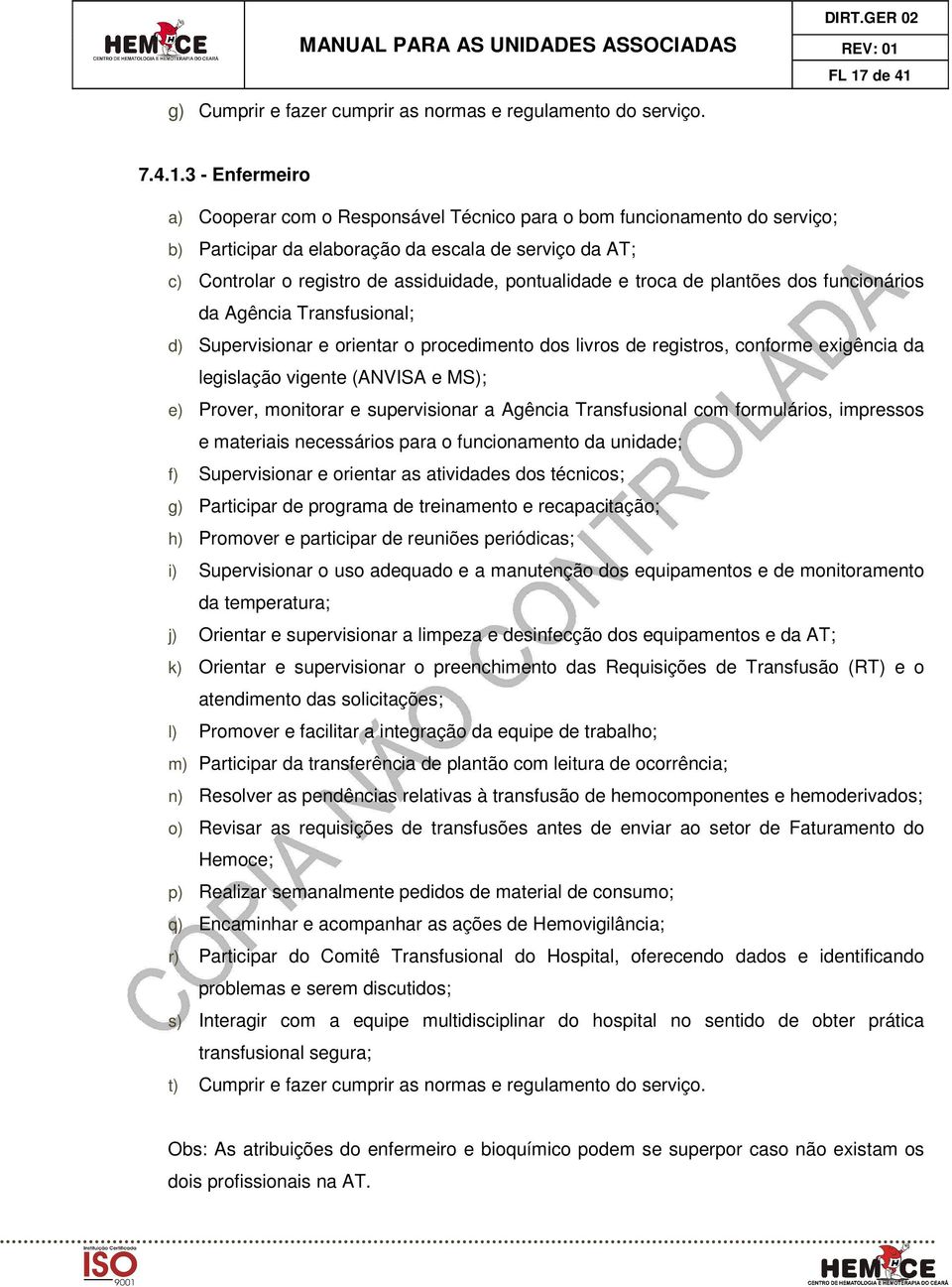 de registros, conforme exigência da legislação vigente (ANVISA e MS); e) Prover, monitorar e supervisionar a Agência Transfusional com formulários, impressos e materiais necessários para o