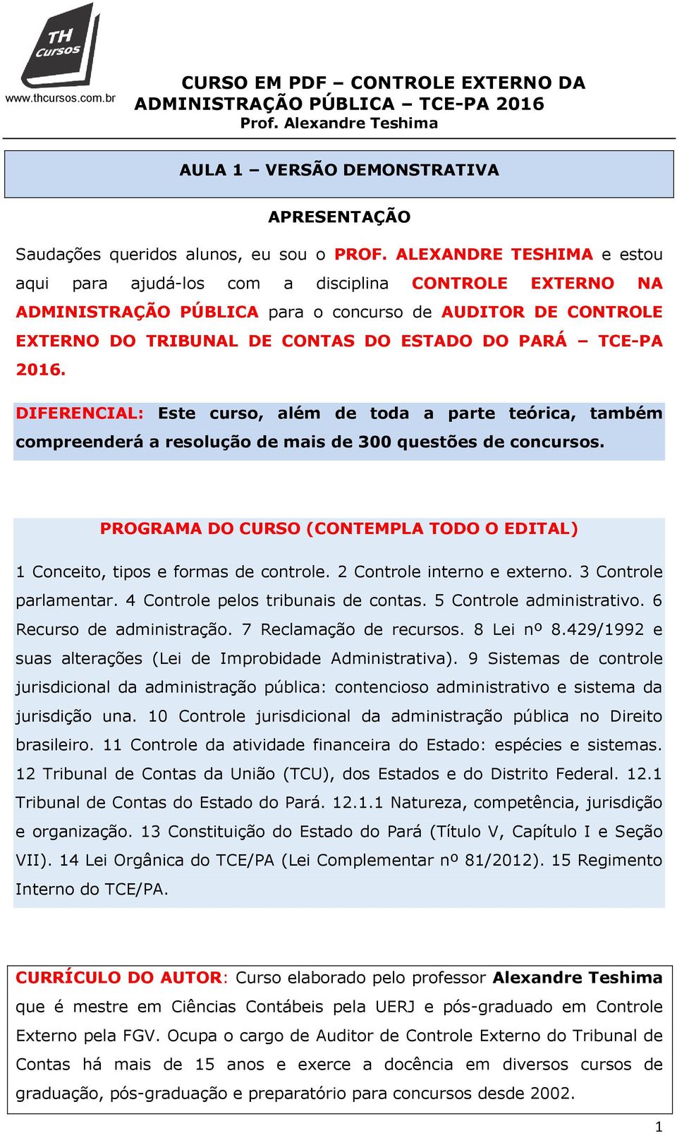 2016. DIFERENCIAL: Este curso, além de toda a parte teórica, também compreenderá a resolução de mais de 300 questões de concursos.