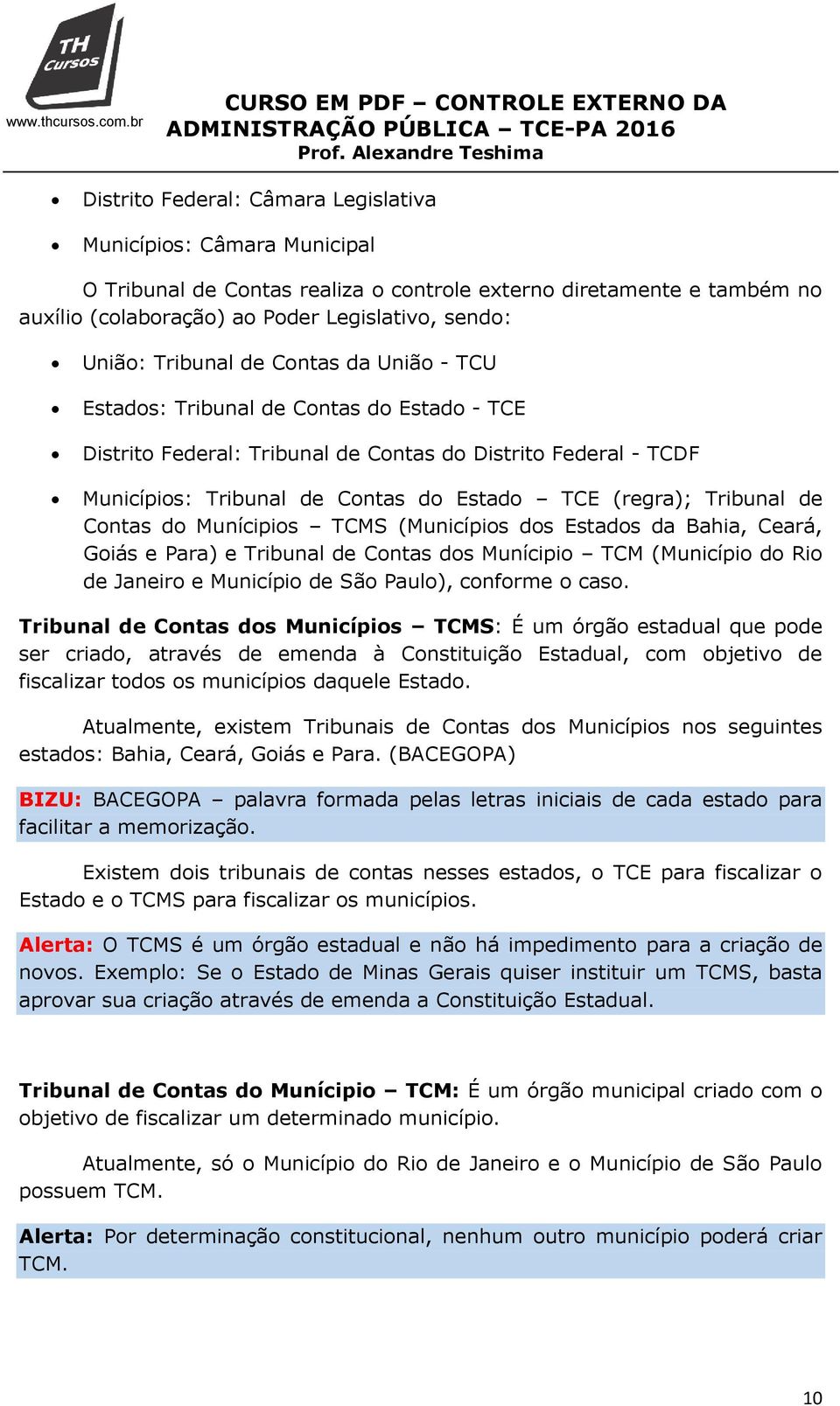 Tribunal de Contas do Munícipios TCMS (Municípios dos Estados da Bahia, Ceará, Goiás e Para) e Tribunal de Contas dos Munícipio TCM (Município do Rio de Janeiro e Município de São Paulo), conforme o