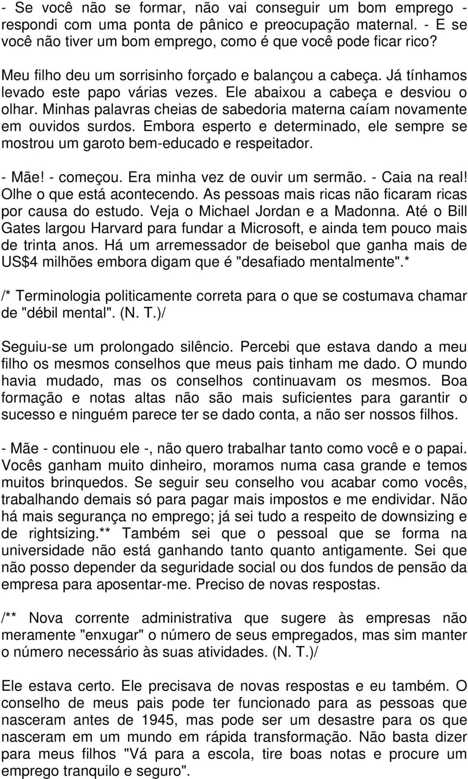 Minhas palavras cheias de sabedoria materna caíam novamente em ouvidos surdos. Embora esperto e determinado, ele sempre se mostrou um garoto bem-educado e respeitador. - Mãe! - começou.