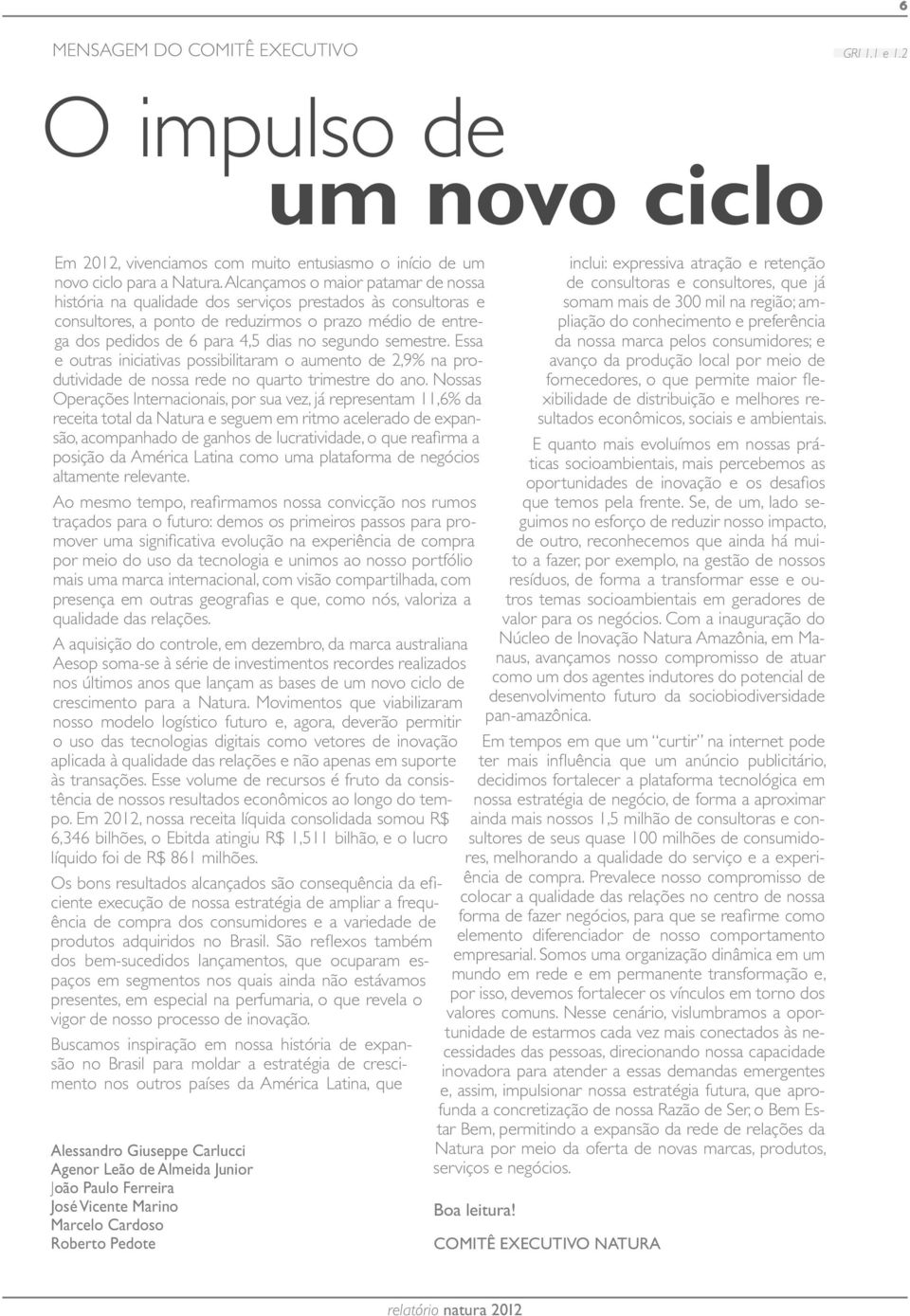 semestre. Essa e outras iniciativas possibilitaram o aumento de 2,9% na produtividade de nossa rede no quarto trimestre do ano.