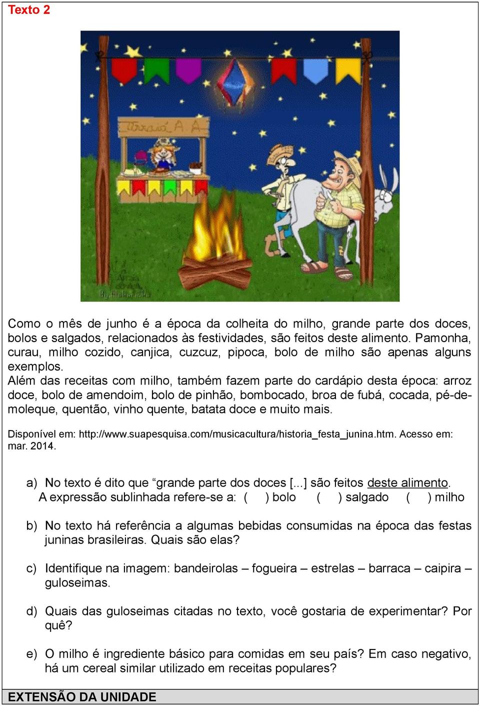 Além das receitas com milho, também fazem parte do cardápio desta época: arroz doce, bolo de amendoim, bolo de pinhão, bombocado, broa de fubá, cocada, pé-demoleque, quentão, vinho quente, batata