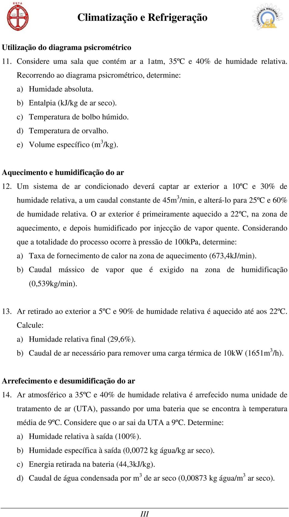 Um sistema de ar condicionado deverá captar ar exterior a 10ºC e 30% de humidade relativa, a um caudal constante de 45m 3 /min, e alterá-lo para 25ºC e 60% de humidade relativa.