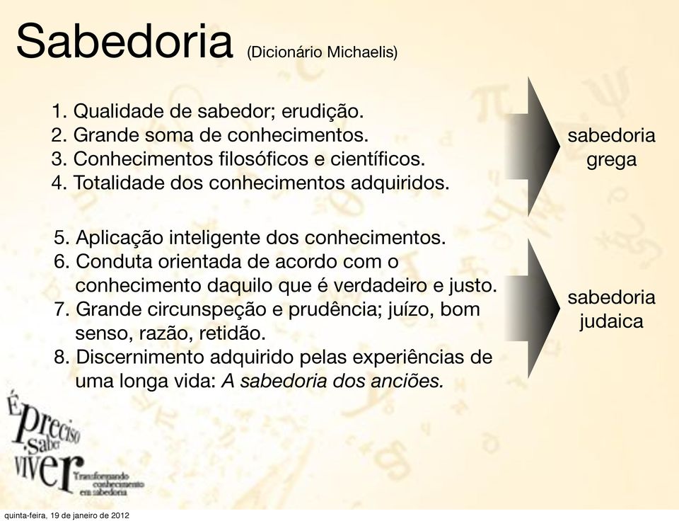 Aplicação inteligente dos conhecimentos. 6. Conduta orientada de acordo com o conhecimento daquilo que é verdadeiro e justo. 7.