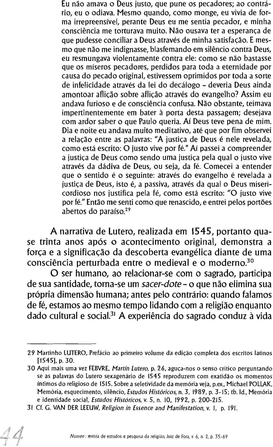 Não ousava ter a esperança de que pudesse conciliar a Deus através de minha satisfação.