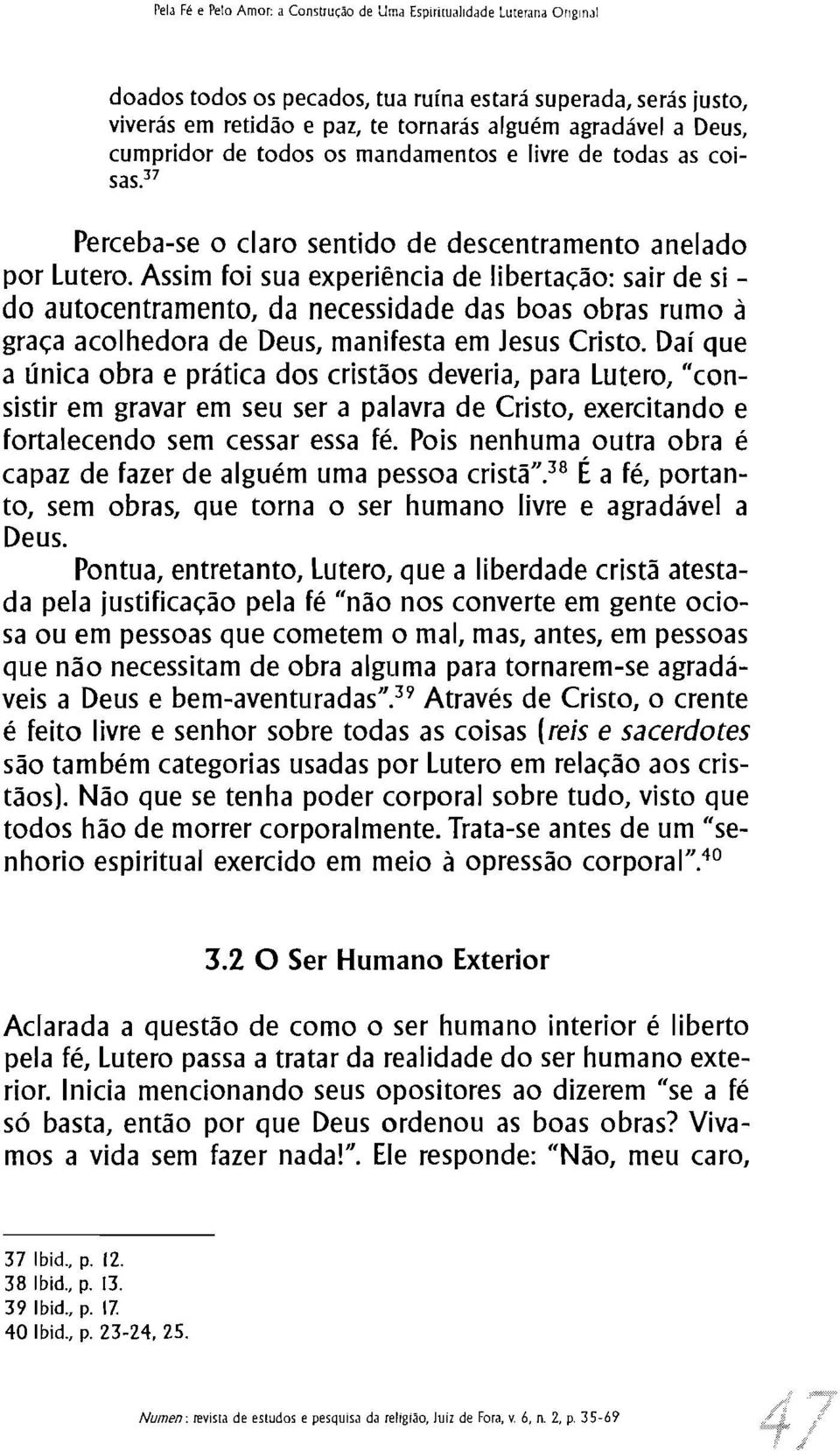 Assim foi sua experiência de libertação: sair de si do autocentramento, da necessidade das boas obras rumo à graça acolhedora de Deus, manifesta em Jesus Cristo.