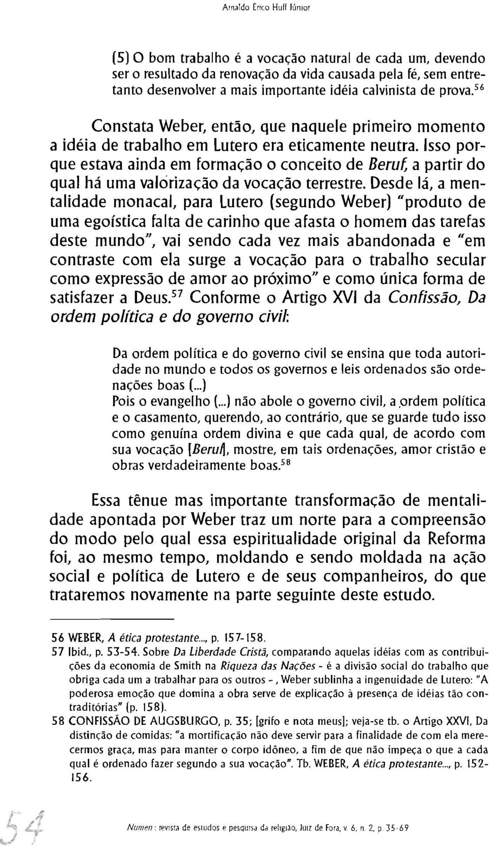 Isso porque estava ainda em formação o conceito de Berut a partir do qual há uma valórização da vocação terrestre.