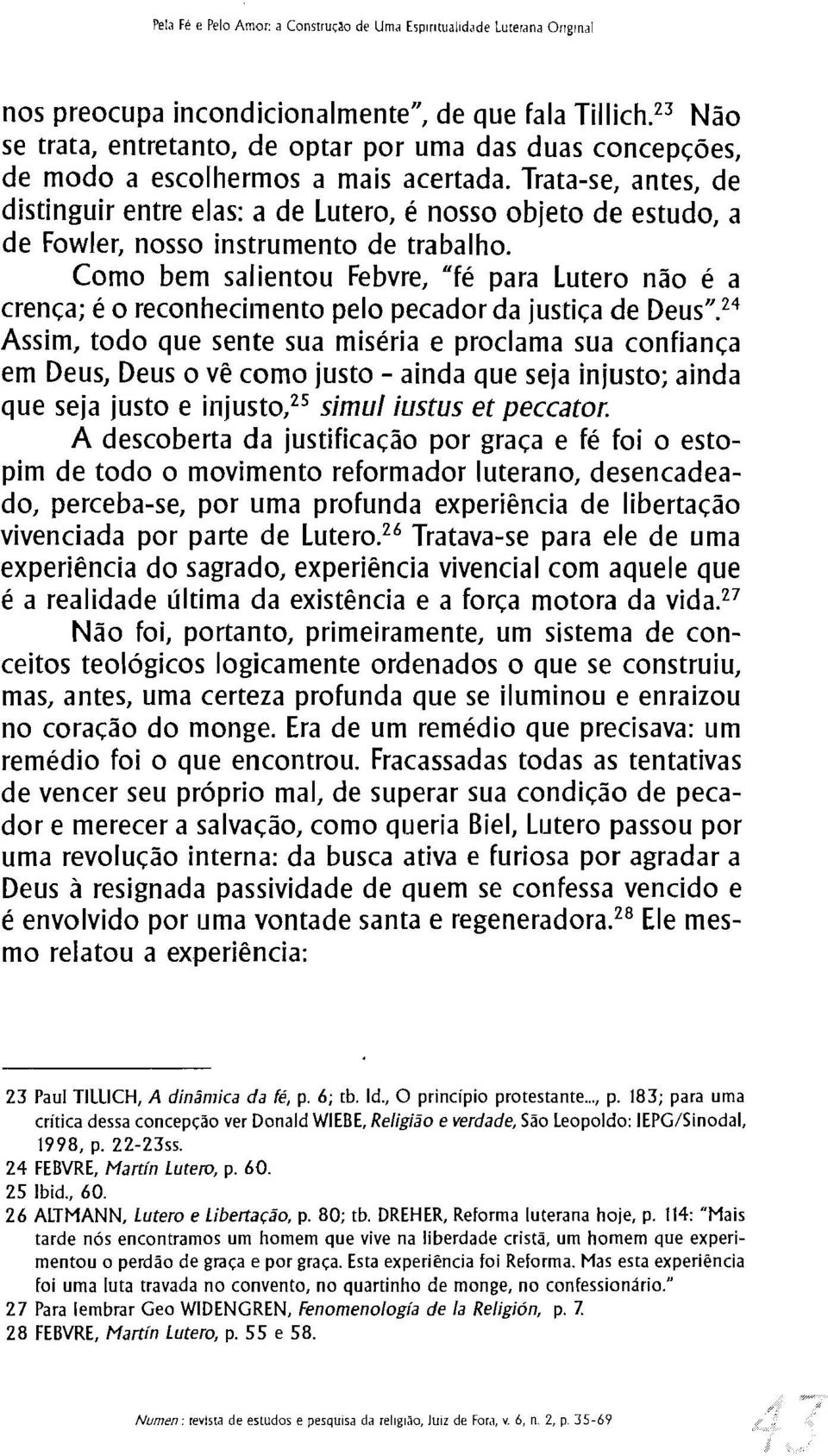 Trata-se, antes, de distinguir entre elas: a de Lutero, é nosso objeto de estudo, a de Fowler, nosso instrumento de trabalho.