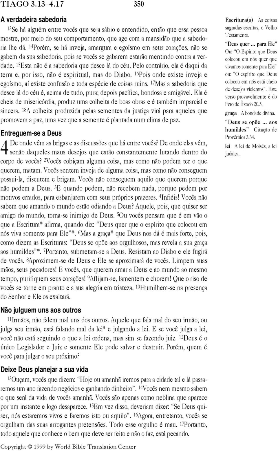 14 PorŽm, se h inveja, amargura e ego smo em seus cora es, n o se gabem da sua sabedoria, pois se voc s se gabarem estar o mentindo contra a verdade. 15 Esta n o Ž a sabedoria que desce l do cžu.