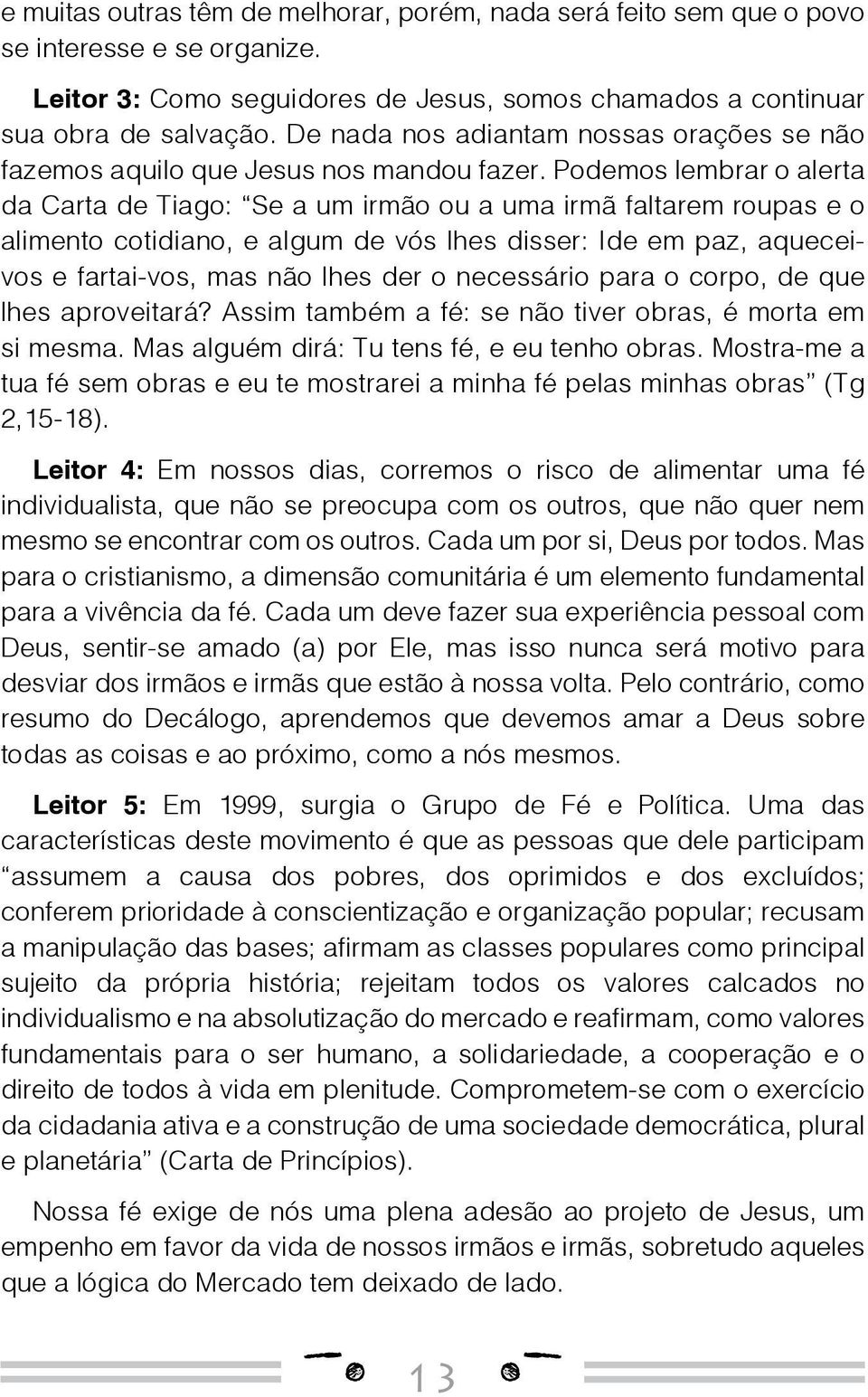 Podemos lembrar o alerta da Carta de Tiago: Se a um irmão ou a uma irmã faltarem roupas e o alimento cotidiano, e algum de vós lhes disser: Ide em paz, aqueceivos e fartai-vos, mas não lhes der o