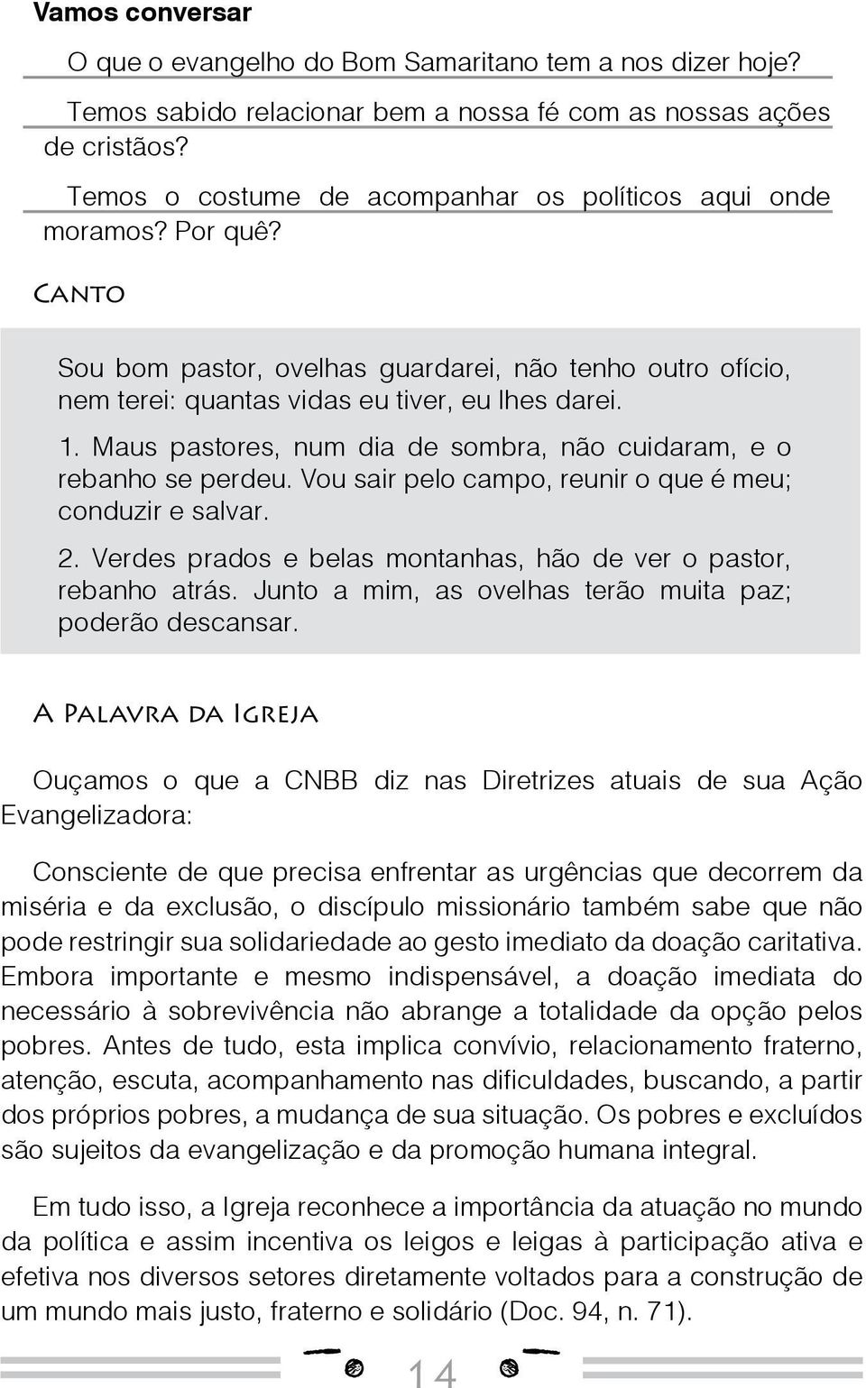 Maus pastores, num dia de sombra, não cuidaram, e o rebanho se perdeu. Vou sair pelo campo, reunir o que é meu; conduzir e salvar. 2.