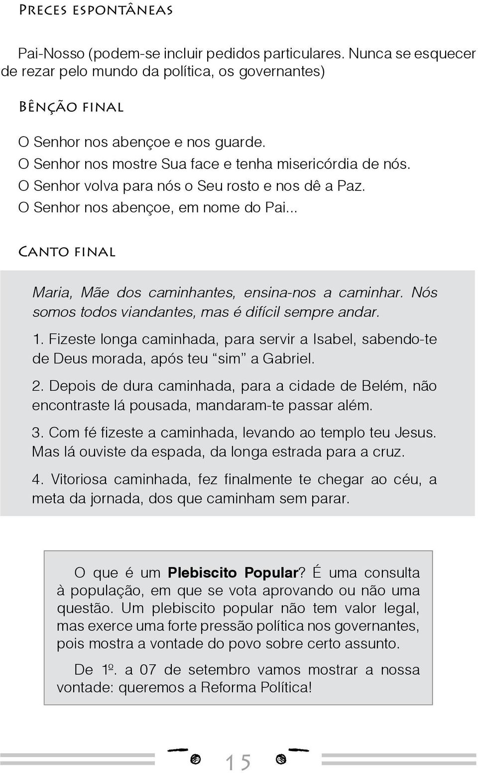 .. Canto final Maria, Mãe dos caminhantes, ensina-nos a caminhar. Nós somos todos viandantes, mas é difícil sempre andar. 1.