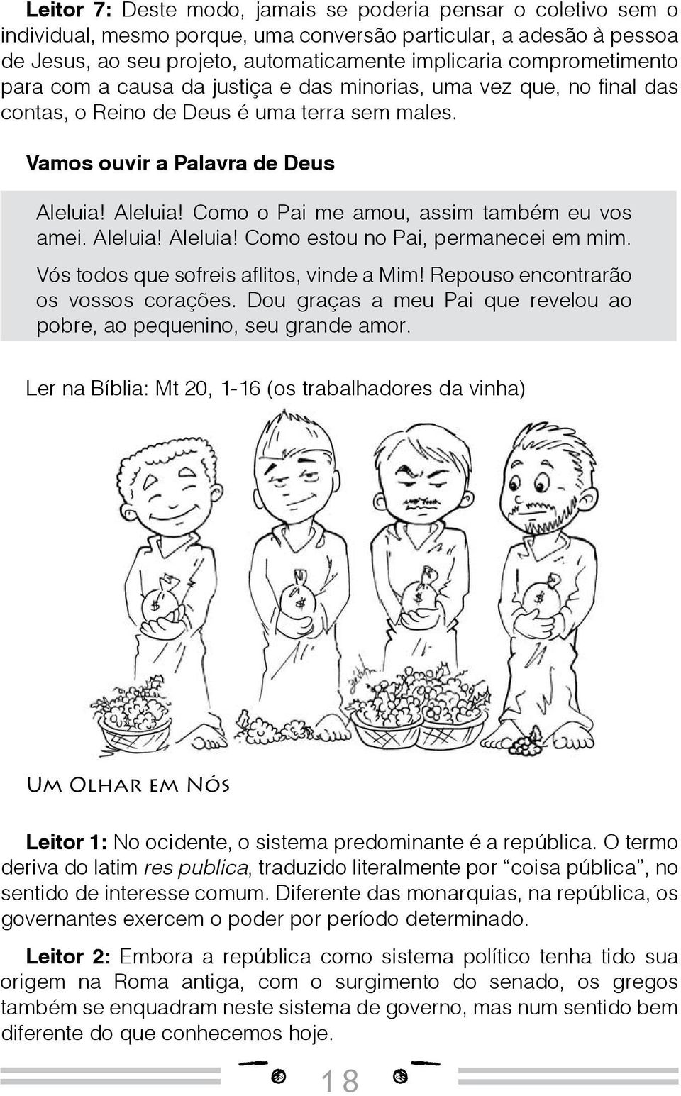 Aleluia! Como o Pai me amou, assim também eu vos amei. Aleluia! Aleluia! Como estou no Pai, permanecei em mim. Vós todos que sofreis aflitos, vinde a Mim! Repouso encontrarão os vossos corações.