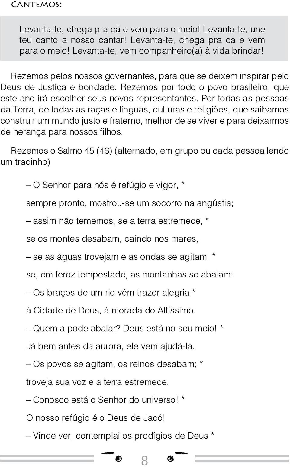 Por todas as pessoas da Terra, de todas as raças e línguas, culturas e religiões, que saibamos construir um mundo justo e fraterno, melhor de se viver e para deixarmos de herança para nossos filhos.