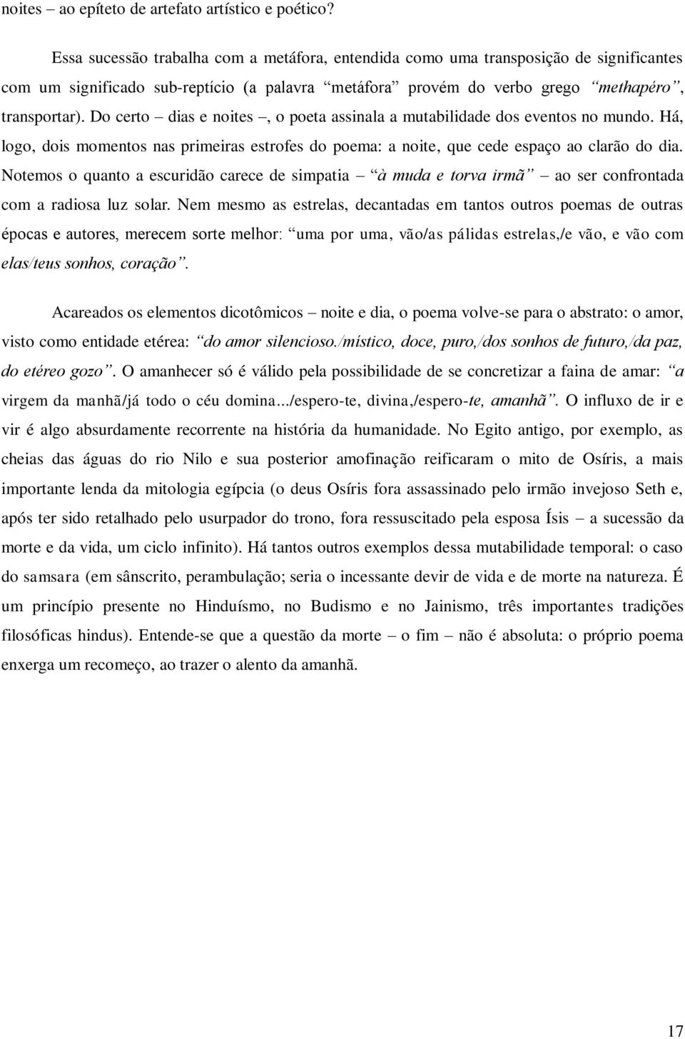 Do certo dias e noites, o poeta assinala a mutabilidade dos eventos no mundo. Há, logo, dois momentos nas primeiras estrofes do poema: a noite, que cede espaço ao clarão do dia.