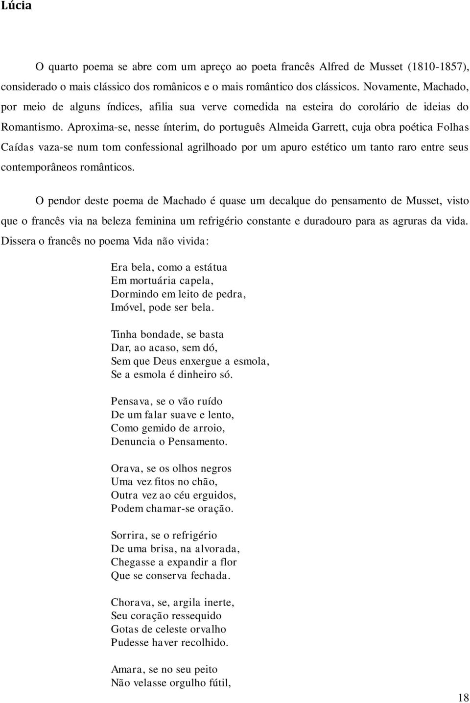 Aproxima-se, nesse ínterim, do português Almeida Garrett, cuja obra poética Folhas Caídas vaza-se num tom confessional agrilhoado por um apuro estético um tanto raro entre seus contemporâneos