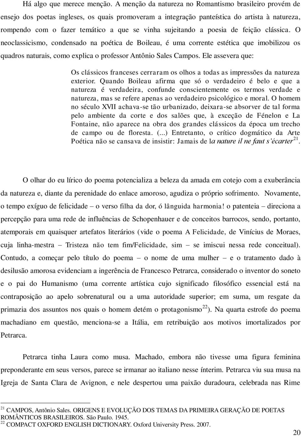 sujeitando a poesia de feição clássica. O neoclassicismo, condensado na poética de Boileau, é uma corrente estética que imobilizou os quadros naturais, como explica o professor Antônio Sales Campos.