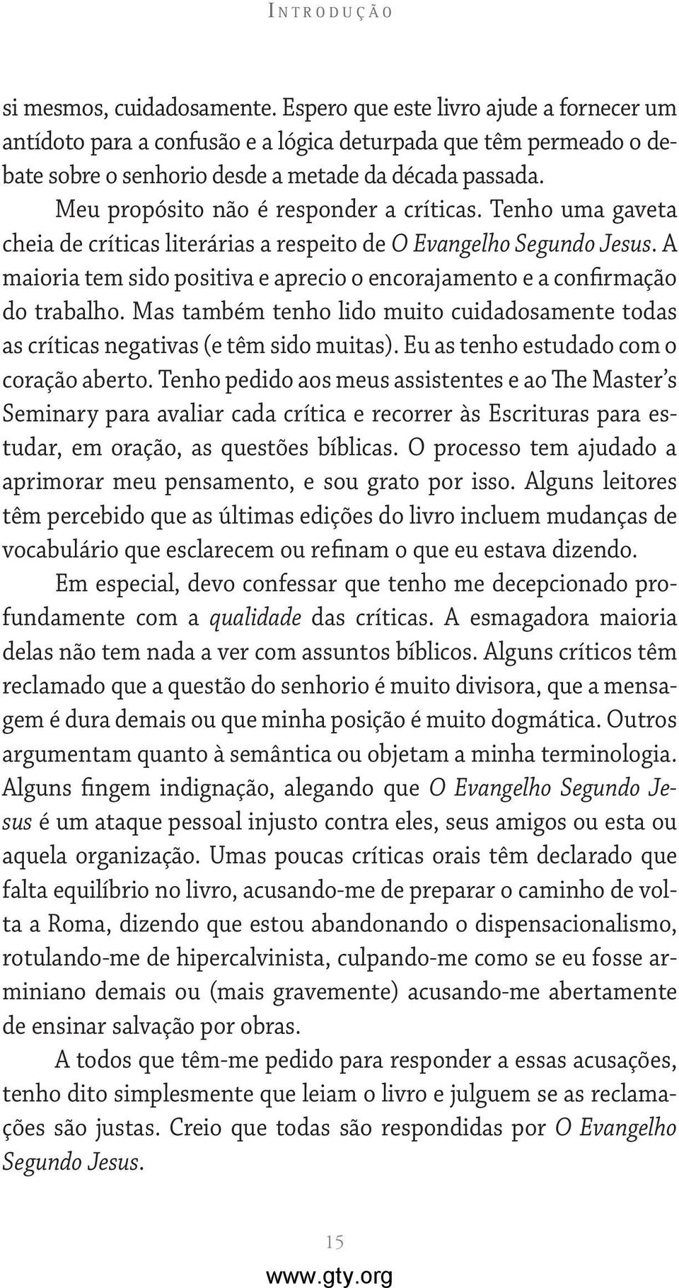 Meu propósito não é responder a críticas. Tenho uma gaveta cheia de críticas literárias a respeito de O Evangelho Segundo Jesus.