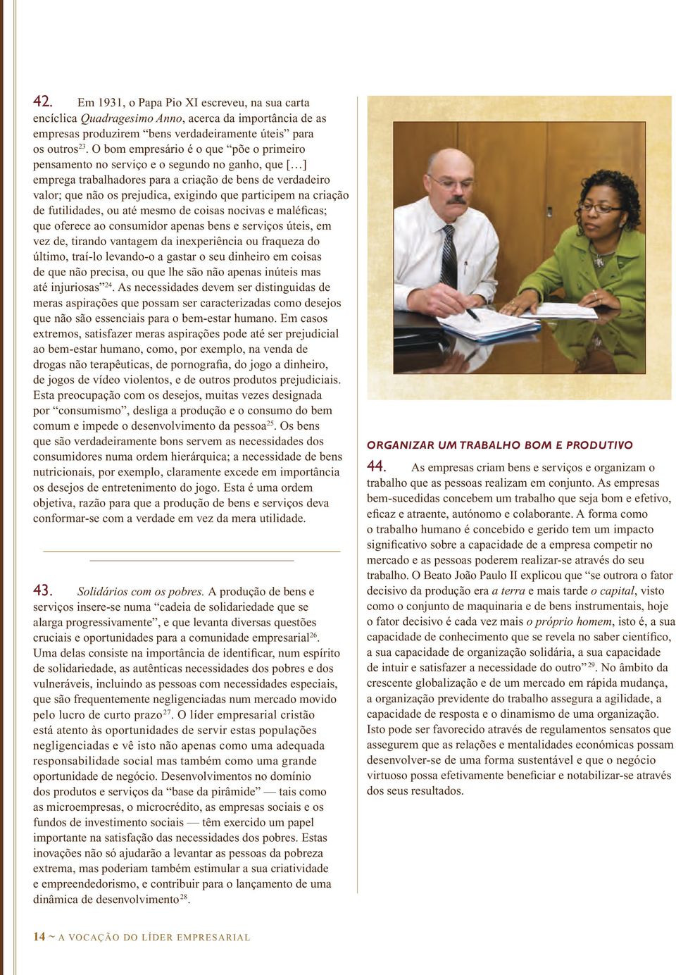 participem na criação de futilidades, ou até mesmo de coisas nocivas e maléficas; que oferece ao consumidor apenas bens e serviços úteis, em vez de, tirando vantagem da inexperiência ou fraqueza do