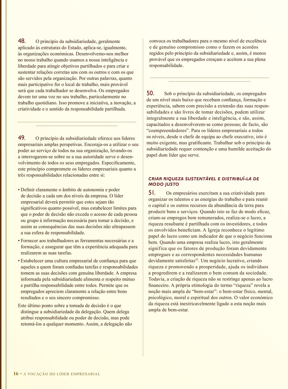 são servidos pela organização. Por outras palavras, quanto mais participativo for o local de trabalho, mais provável será que cada trabalhador se desenvolva.