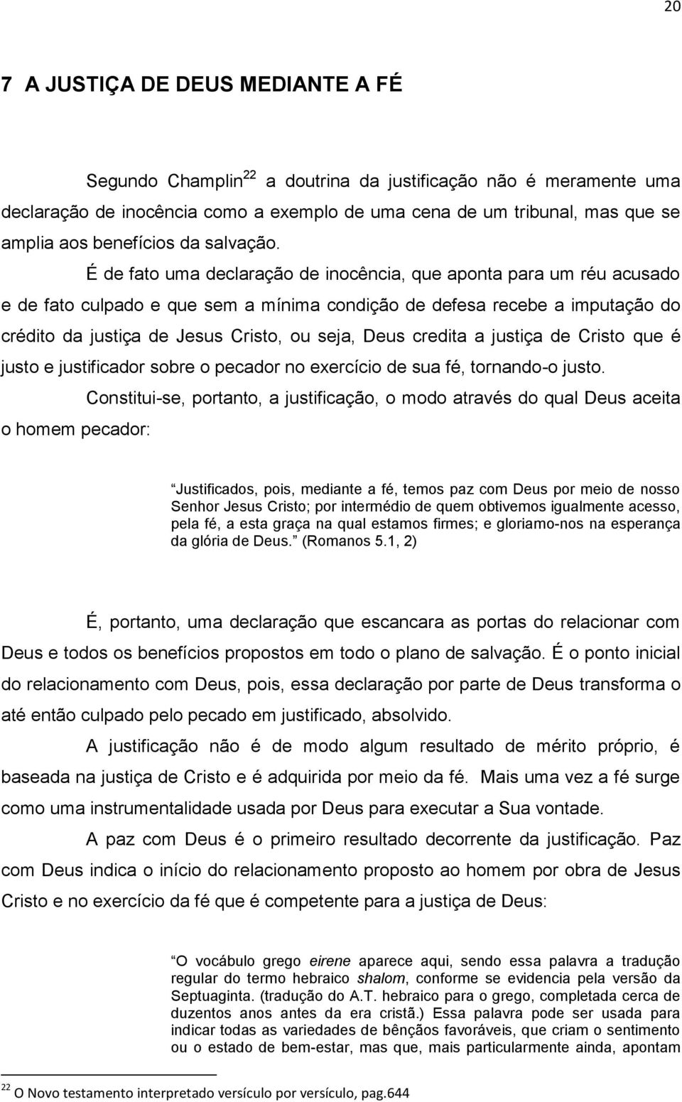 É de fato uma declaração de inocência, que aponta para um réu acusado e de fato culpado e que sem a mínima condição de defesa recebe a imputação do crédito da justiça de Jesus Cristo, ou seja, Deus