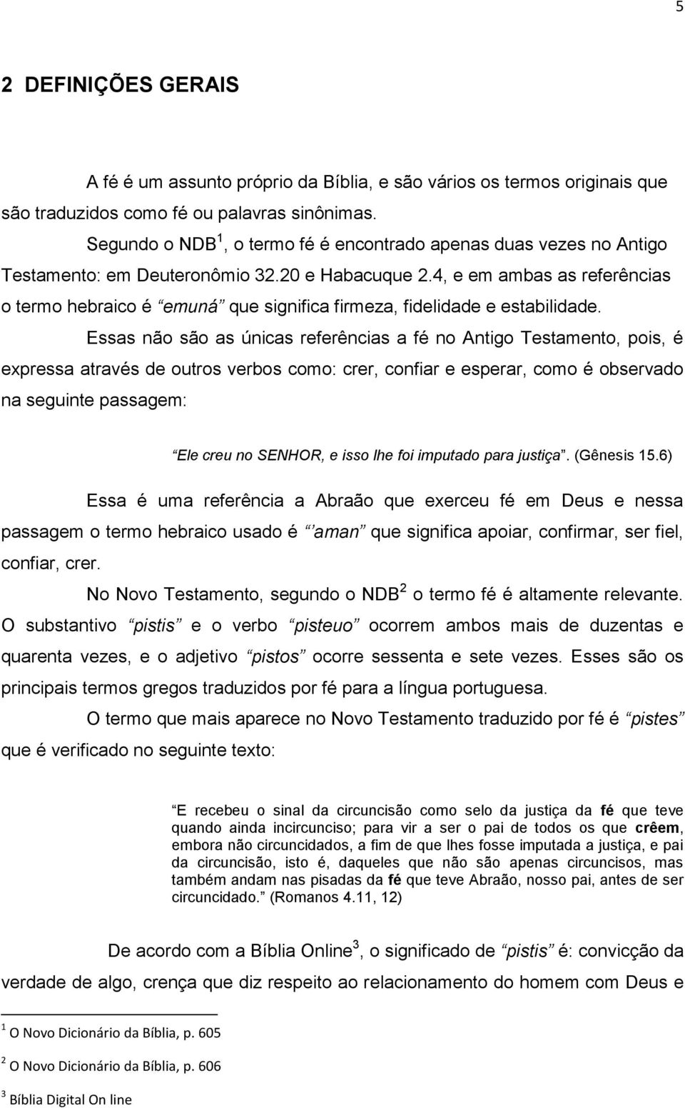 4, e em ambas as referências o termo hebraico é emuná que significa firmeza, fidelidade e estabilidade.