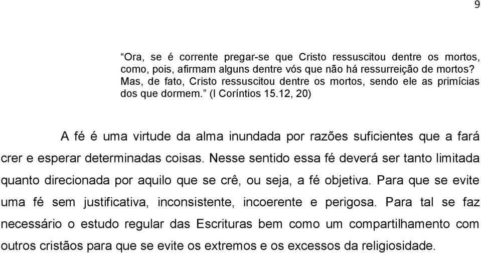 12, 20) A fé é uma virtude da alma inundada por razões suficientes que a fará crer e esperar determinadas coisas.