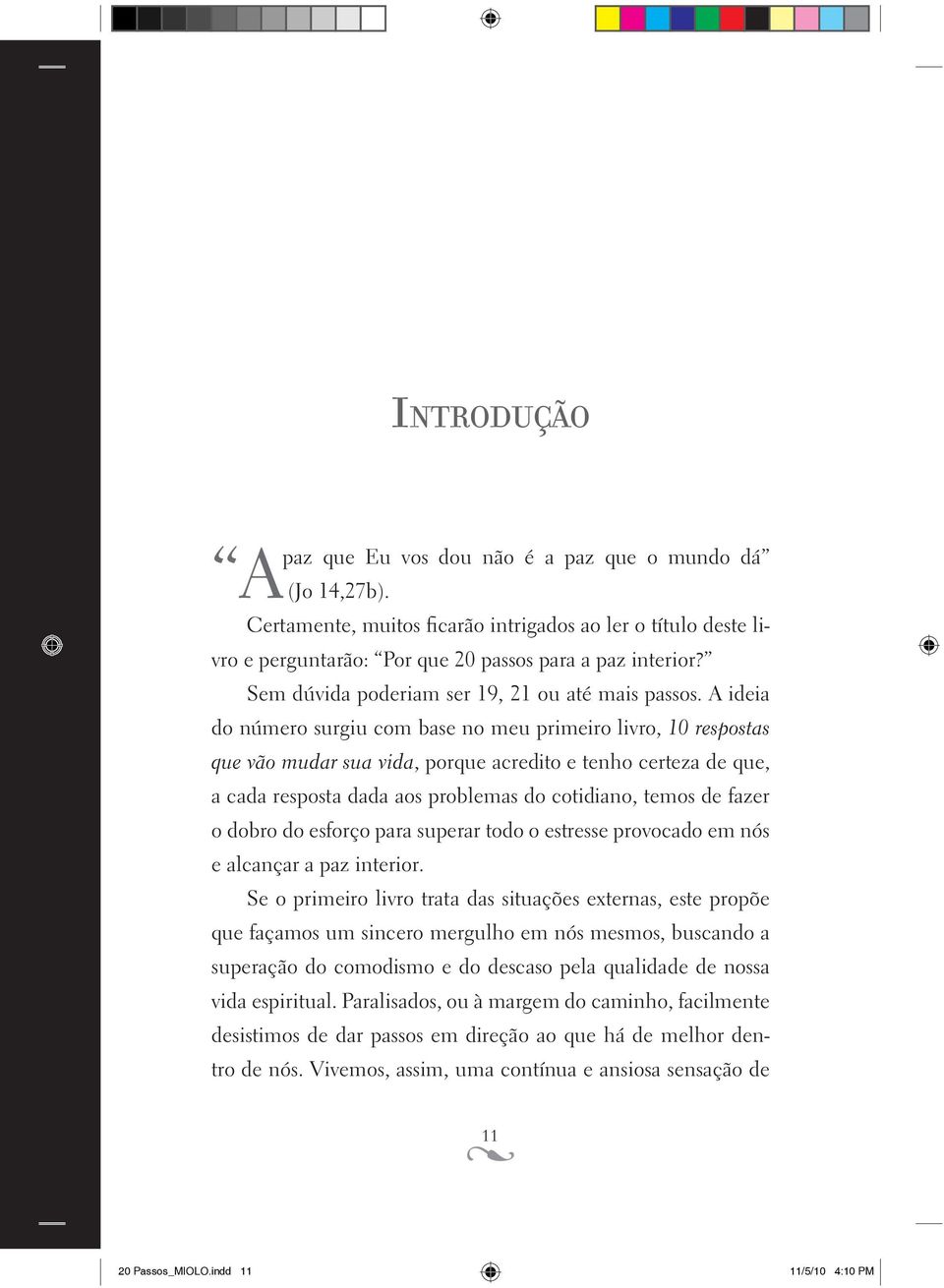 A ideia do número surgiu com base no meu primeiro livro, 10 respostas que vão mudar sua vida, porque acredito e tenho certeza de que, a cada resposta dada aos problemas do cotidiano, temos de fazer o