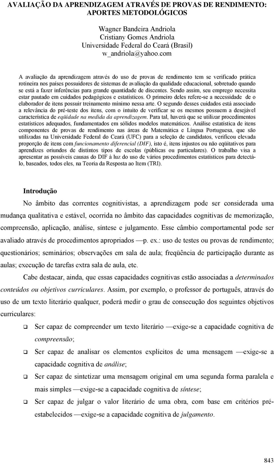 se está a fazer inferências para grande quantidade de discentes. Sendo assim, seu emprego necessita estar pautado em cuidados pedagógicos e estatísticos.