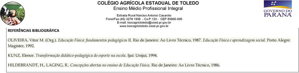 Porto Alegre: Magister, 1992. KUNZ, Elenor. Transformação didático-pedagógica do esporte na escola.