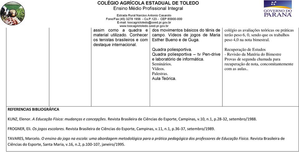 colégio as avaliações teóricas ou práticas terão peso 6, 0, sendo que os trabalhos peso 4,0 na nota bimestral.